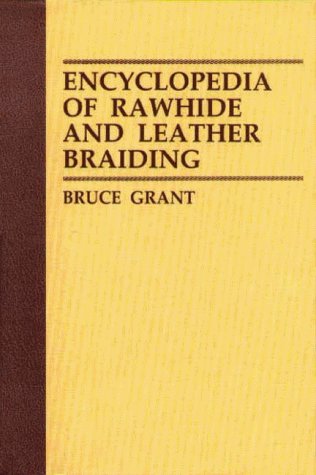 Bruce Grant Encyclopedia Of Rawhide And Leather Braiding 