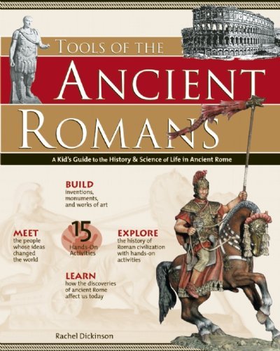 Rachel Dickinson Tools Of The Ancient Romans A Kid's Guide To The History & Science Of Life In 
