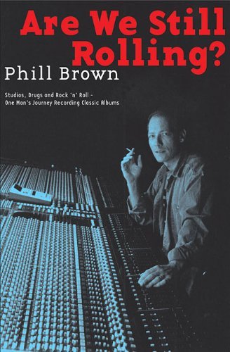 Phill Brown/Are We Still Rolling?@ Studios, Drugs and Rock 'n' Roll ? One Man's Jour