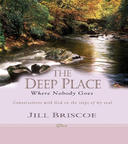 Jill Briscoe Deep Place Where Nobody Goes The Conversations With God On The Steps Of My Soul 