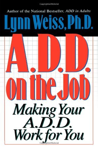 Weiss,Lynn,PhD/A.D.D. on the Job@ Making Your A.D.D. Work for You
