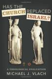 Michael J. Vlach Has The Church Replaced Israel? A Theological Evaluation 