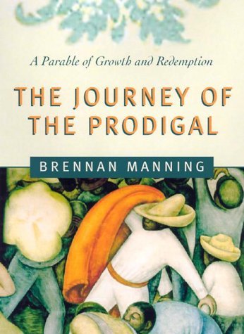 Brennan Manning Journey Of The Prodigal The A Parable Of Sin And Redemption 
