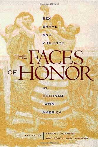 Lyman L. Johnson The Faces Of Honor Sex Shame And Violence In Colonial Latin Americ 