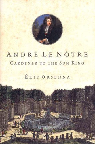 Erik Orsenna Andre Le Notre Gardener To The Sun King 