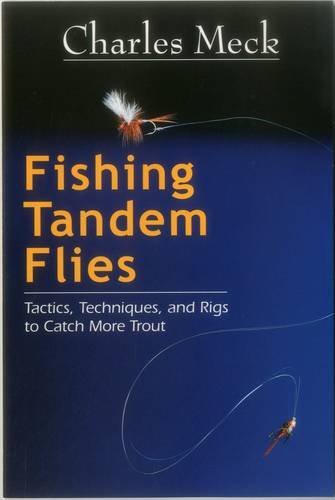 Charles R. Meck Fishing Tandem Flies Tactics Techniques And Rigs To Catch More Trout 