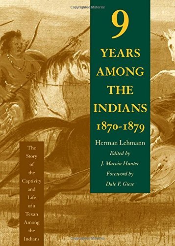 Herman Lehmann Nine Years Among The Indians 1870 1879 The Story Of The Captivity And Life Of A Texan Am 