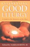 James Martin Celebrating Good Liturgy A Guide To The Ministries Of The Mass 