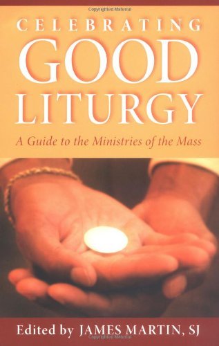 James Martin Celebrating Good Liturgy A Guide To The Ministries Of The Mass 