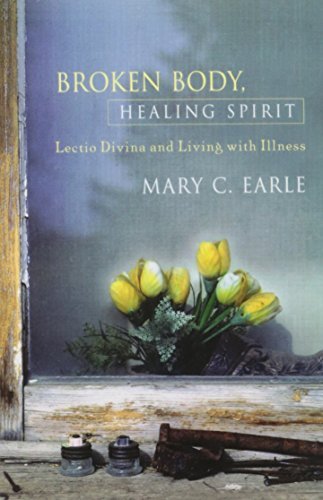 Mary C. Earle/Broken Body, Healing Spirit@ Lectio Divina and Living with Illness