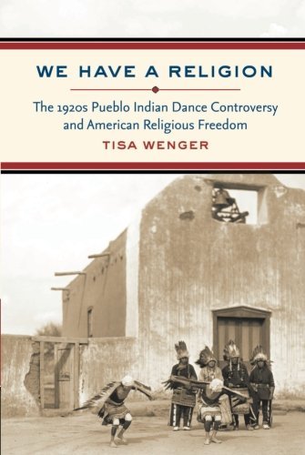 Tisa Wenger We Have A Religion The 1920s Pueblo Indian Dance Controversy And Ame 