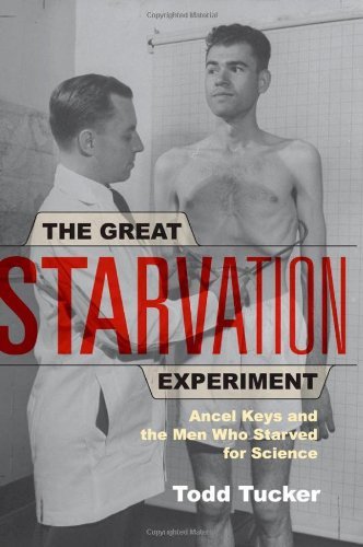 Todd Tucker The Great Starvation Experiment Ancel Keys And The Men Who Starved For Science 