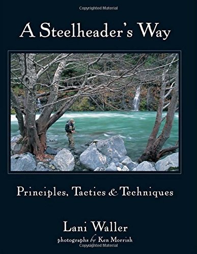 Lani Waller A Steelheader's Way Principles Tactics & Techniques 