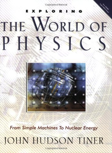 John Hudson Tiner Exploring The World Of Physics From Simple Machines To Nuclear Energy 