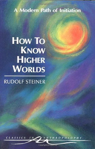 Rudolf Steiner How To Know Higher Worlds A Modern Path Of Initiation (cw 10) 