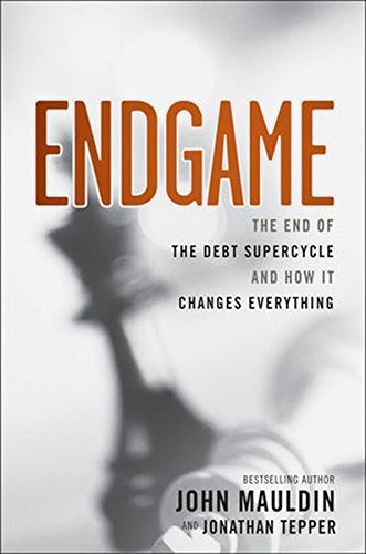John Mauldin/Endgame@ The End of the Debt Supercycle and How It Changes