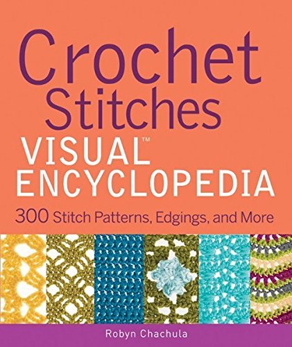 Robyn Chachula Crochet Stitches Visual Encyclopedia 300 Stitch Patterns Edgings And More 