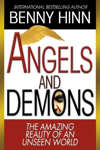 Benny Hinn Angels And Demons The Amazing Reality Of An Unseen World 