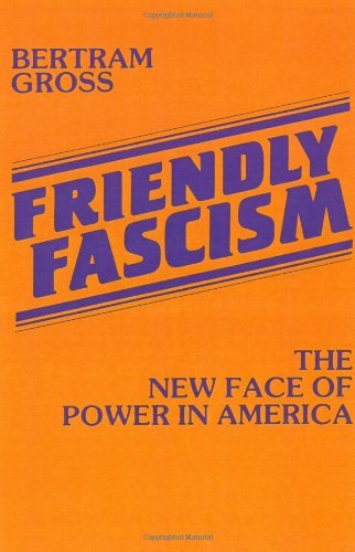 Bertram Myron Gross Friendly Fascism The New Face Of Power In America 