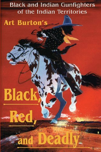 Arthur T. Burton Black Red And Deadly Black And Indian Gunfighters Of The Indian Territ 