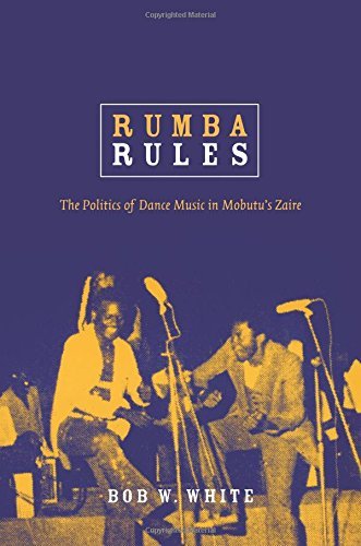 Bob W. White/Rumba Rules@ The Politics of Dance Music in Mobutu's Zaire