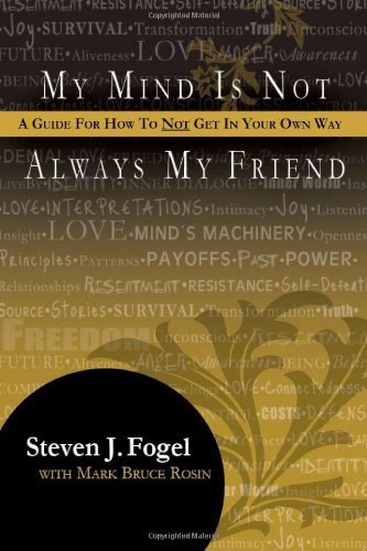Steven J. Fogel/My Mind Is Not Always My Friend@ A Guide for How to Not Get in Your Own Way