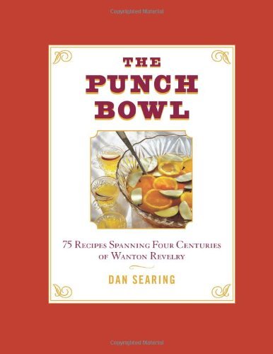 Dan Searing Punch Bowl The 75 Recipes Spanning Four Centuries Of Wanton Reve 