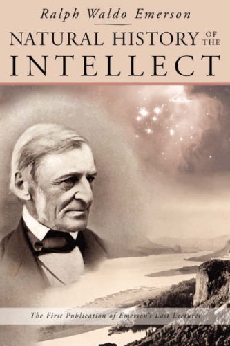 Ralph Waldo Emerson/Natural History of the Intellect@ the Last Lectures of Ralph Waldo Emerson