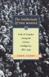 John Carey The Intellectuals And The Masses Pride And Prejudice Among The Literary Intelligen Revised 