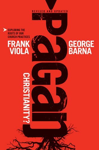 Frank Viola Pagan Christianity? Revised Update 