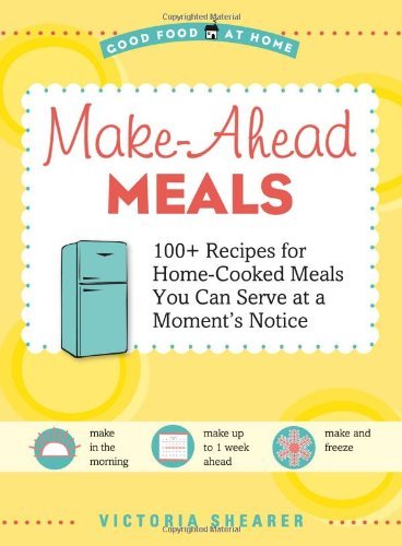 Victoria Shearer Make Ahead Meals 100+ Recipes For Home Cooked Meals You Can Serve 
