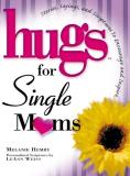 Melanie Hemry Hugs For Single Moms Stories Sayings And Scriptures To Encourage And 
