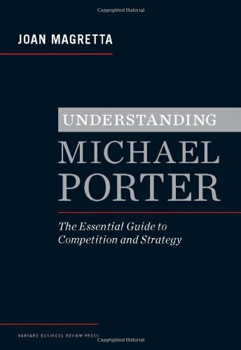 Joan Magretta Understanding Michael Porter The Essential Guide To Competition And Strategy 