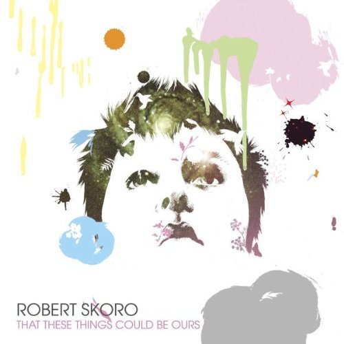 Robert Skoro/That These Things Could Be Our