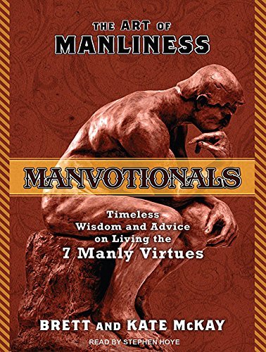 Brett McKay/The Art of Manliness---Manvotionals@ Timeless Wisdom and Advice on Living the 7 Manly