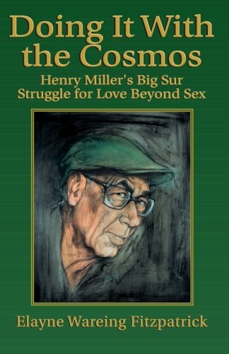 Elayne Wareing Fitzpatrick Doing It With The Cosmos Henry Miller's Big Sur Struggle For Love Beyond S 