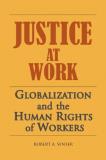 Robert Senser Justice At Work Globalization And The Human Rights Of Workers 