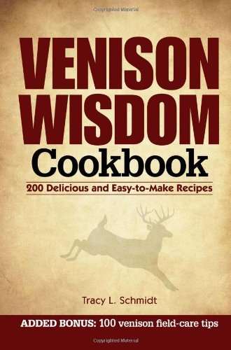 Tracy L. Schmidt Venison Wisdom Cookbook 200 Delicious And Easy To Make Recipes 