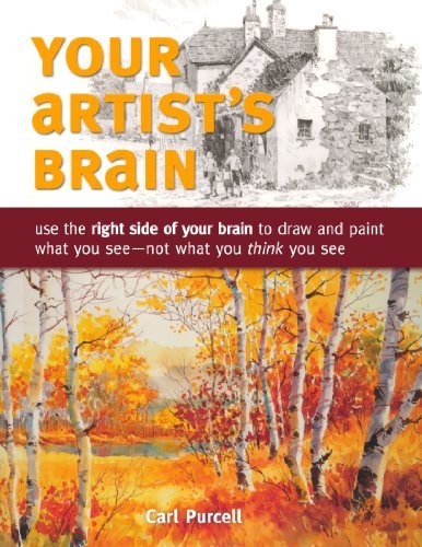 Carl Purcell/Your Artist's Brain@ Use the Right Side of Your Brain to Draw and Pain