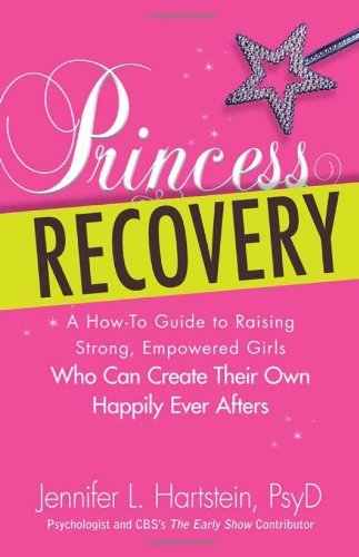 Jennifer L. Hartstein Princess Recovery A How To Guide To Raising Strong Empowered Girls 