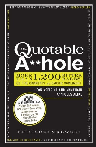 Eric Grzymkowski/The Quotable A**hole@More Than 1,200 Bitter Barbs, Cutting Comments, a