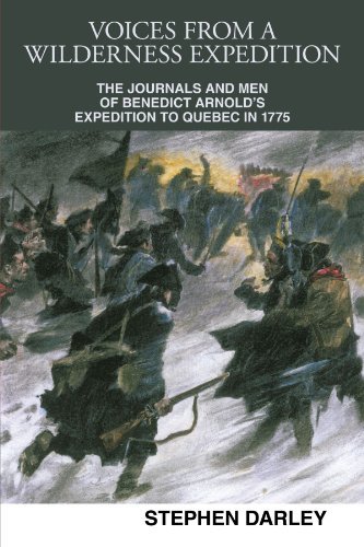 Stephen Darley Voices From A Wilderness Expedition The Journals And Men Of Benedict Arnold's Expedit 