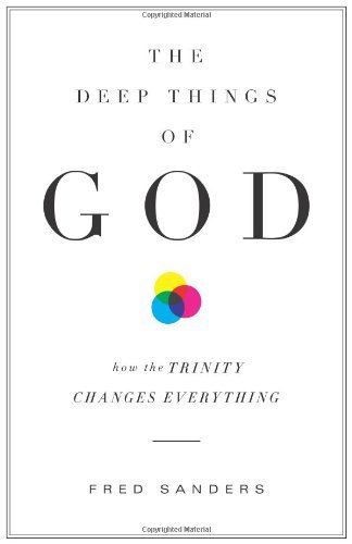 Fred Sanders/The Deep Things of God@ How the Trinity Changes Everything