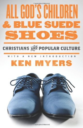 Ken Myers All God's Children And Blue Suede Shoes (with A Ne Christians And Popular Culture With A New Intr 