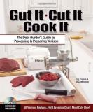 Eric Fromm Gut It. Cut It. Cook It. The Deer Hunter's Guide To Processing & Preparing 