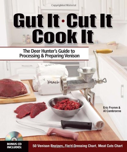 Eric Fromm Gut It. Cut It. Cook It. The Deer Hunter's Guide To Processing & Preparing 