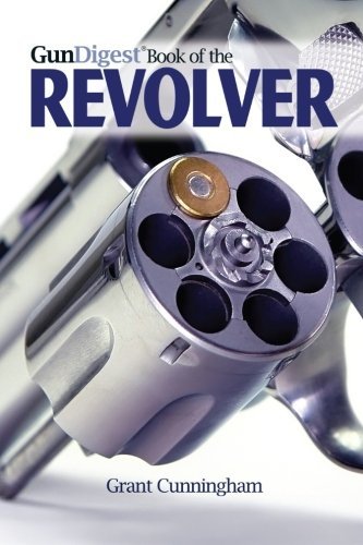 Grant Cunningham The Gun Digest Book Of The Revolver 