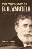 Fred G. Zaspel The Theology Of B. B. Warfield A Systematic Summary 