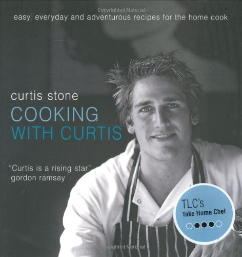 Curtis Stone/Cooking with Curtis@ Easy, Everyday and Adventurous Recipes for the Ho