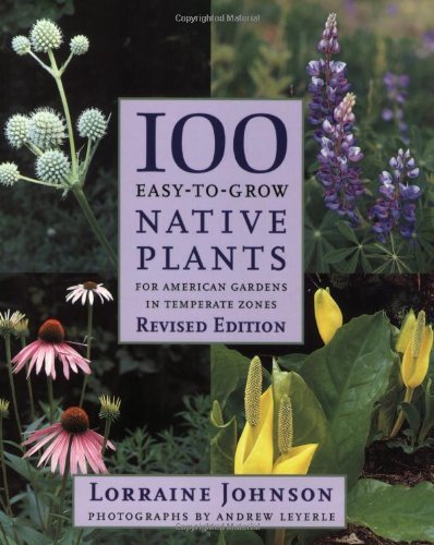 Lorraine Johnson 100 Easy To Grow Native Plants For American Gardens In Temperate Zones 0002 Edition; 